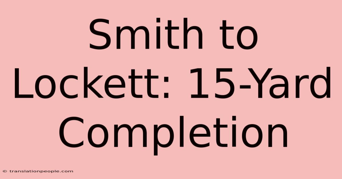 Smith To Lockett: 15-Yard Completion