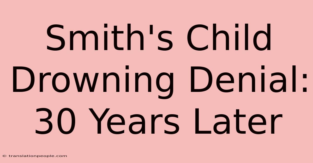 Smith's Child Drowning Denial: 30 Years Later