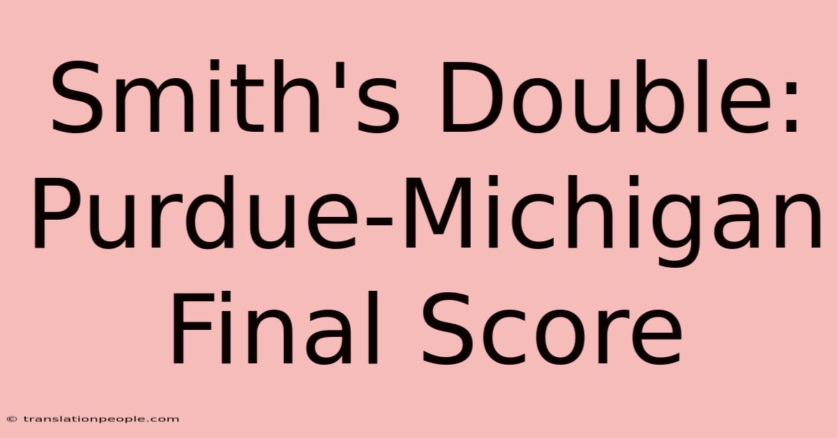 Smith's Double: Purdue-Michigan Final Score