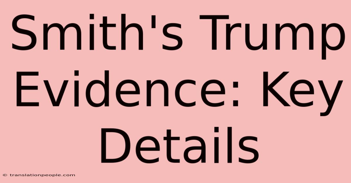 Smith's Trump Evidence: Key Details