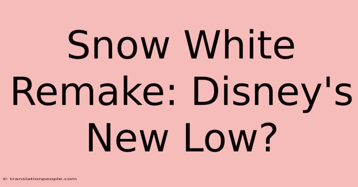 Snow White Remake: Disney's New Low?