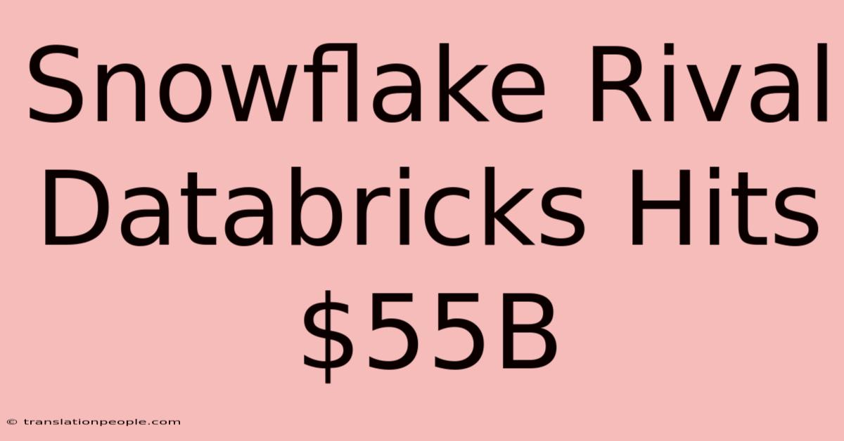 Snowflake Rival Databricks Hits $55B