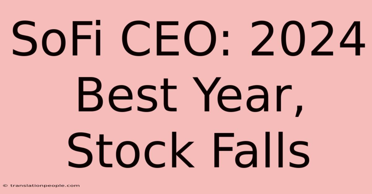 SoFi CEO: 2024 Best Year, Stock Falls