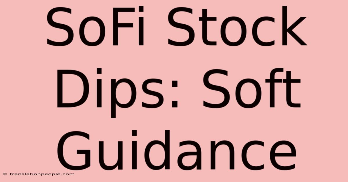 SoFi Stock Dips: Soft Guidance