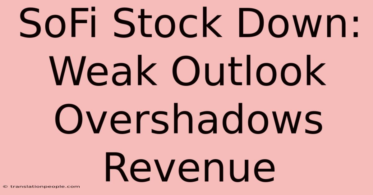 SoFi Stock Down: Weak Outlook Overshadows Revenue