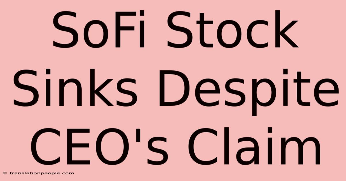 SoFi Stock Sinks Despite CEO's Claim