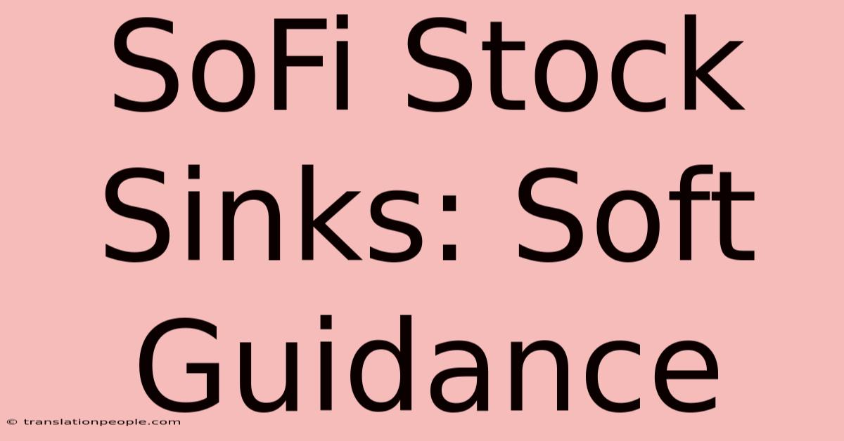 SoFi Stock Sinks: Soft Guidance