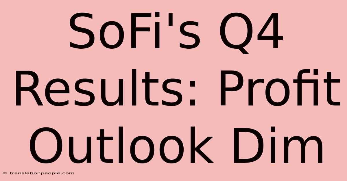 SoFi's Q4 Results: Profit Outlook Dim