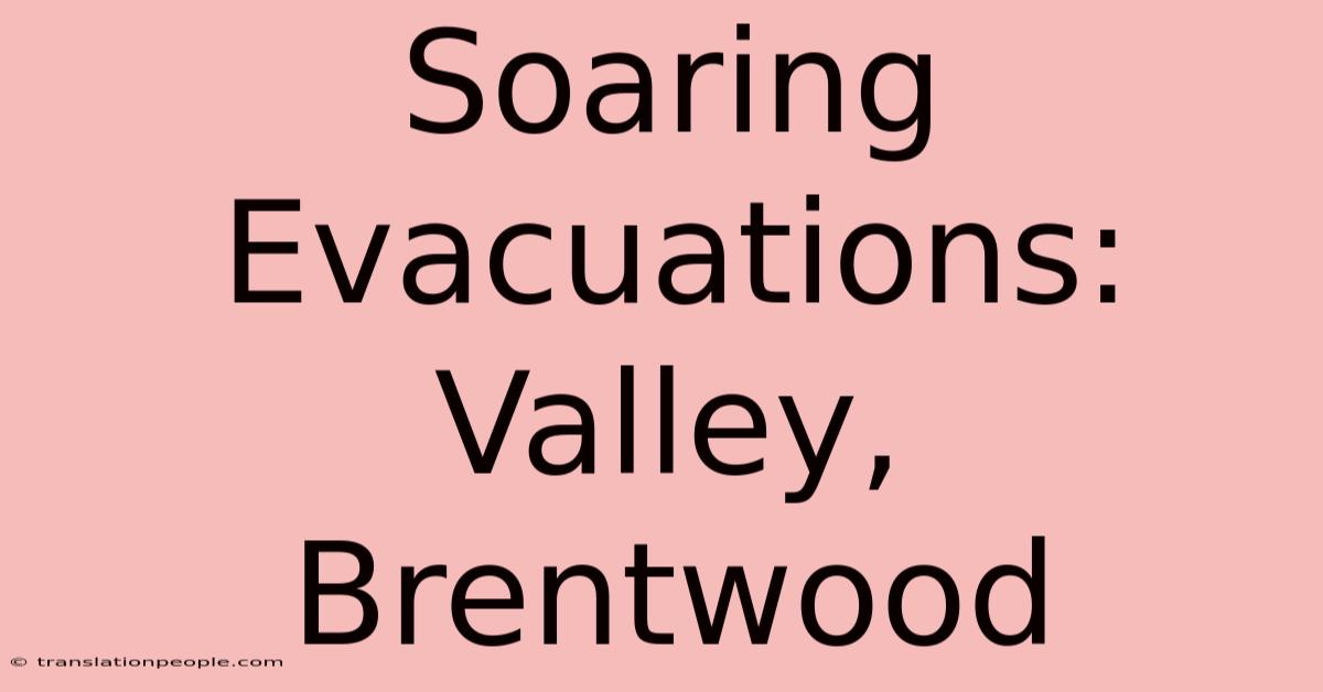 Soaring Evacuations: Valley, Brentwood