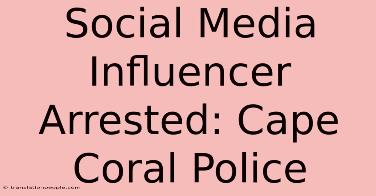 Social Media Influencer Arrested: Cape Coral Police