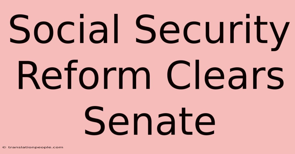 Social Security Reform Clears Senate