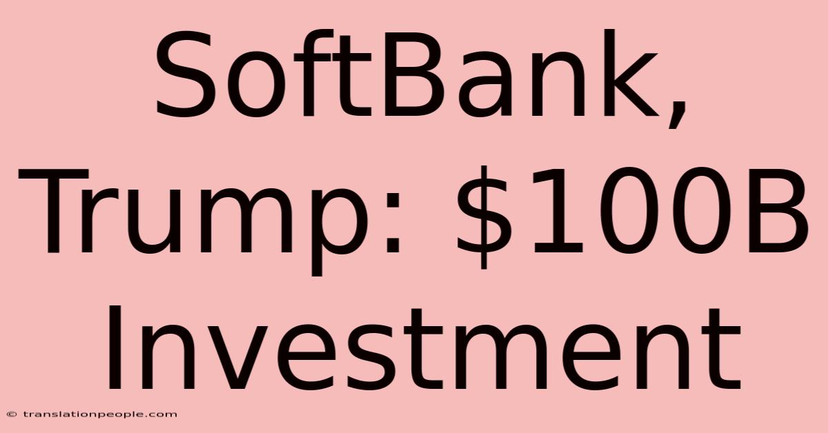 SoftBank, Trump: $100B Investment