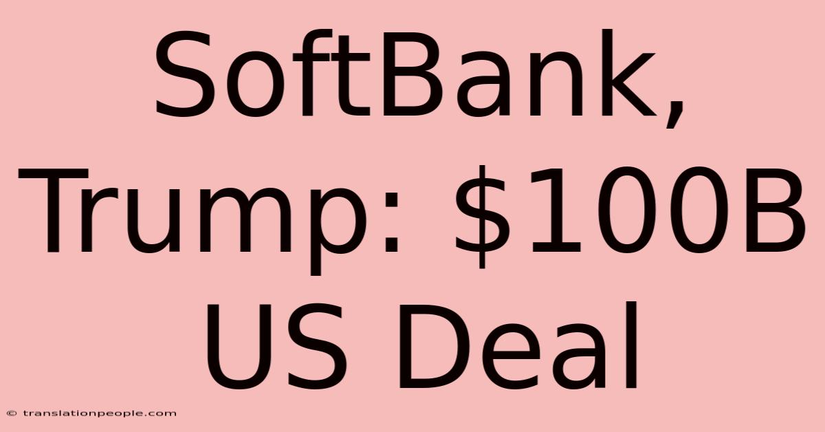 SoftBank, Trump: $100B US Deal