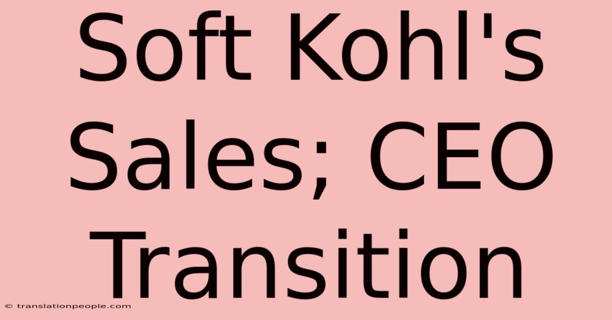 Soft Kohl's Sales; CEO Transition