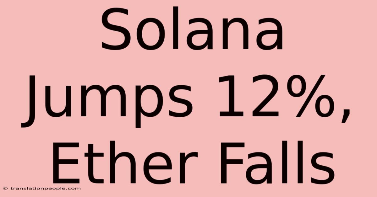 Solana Jumps 12%, Ether Falls