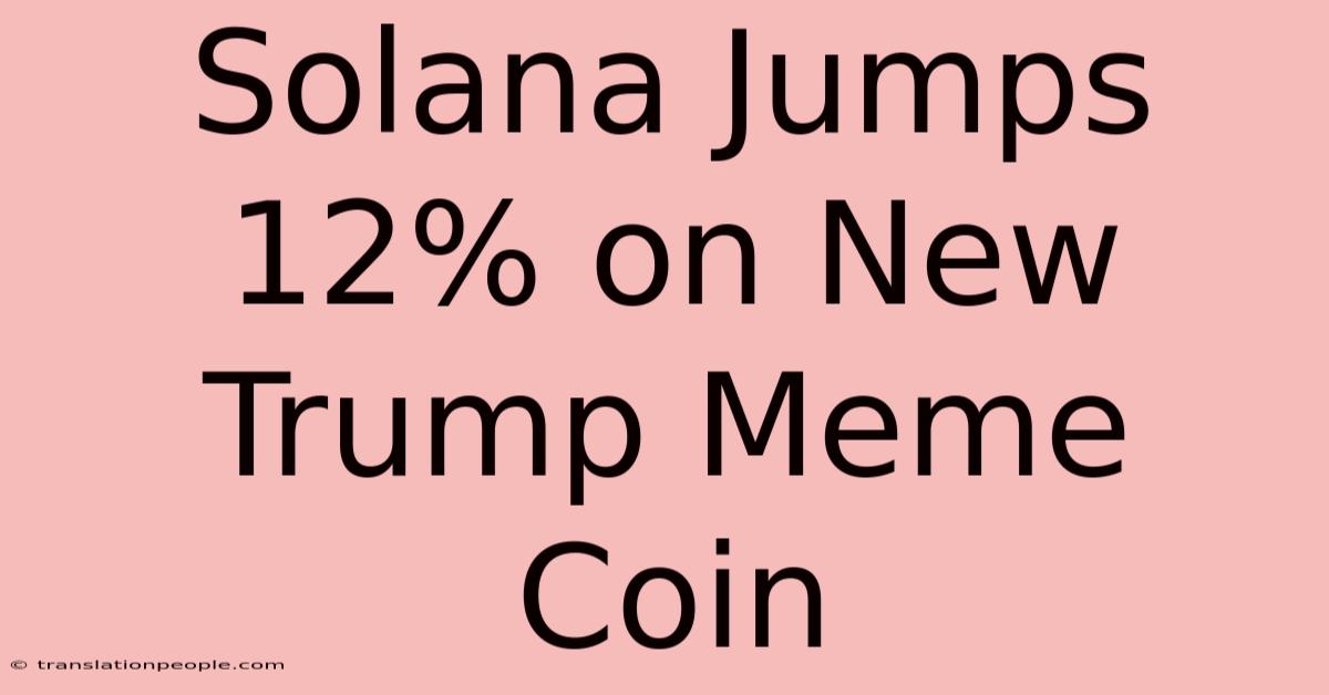 Solana Jumps 12% On New Trump Meme Coin