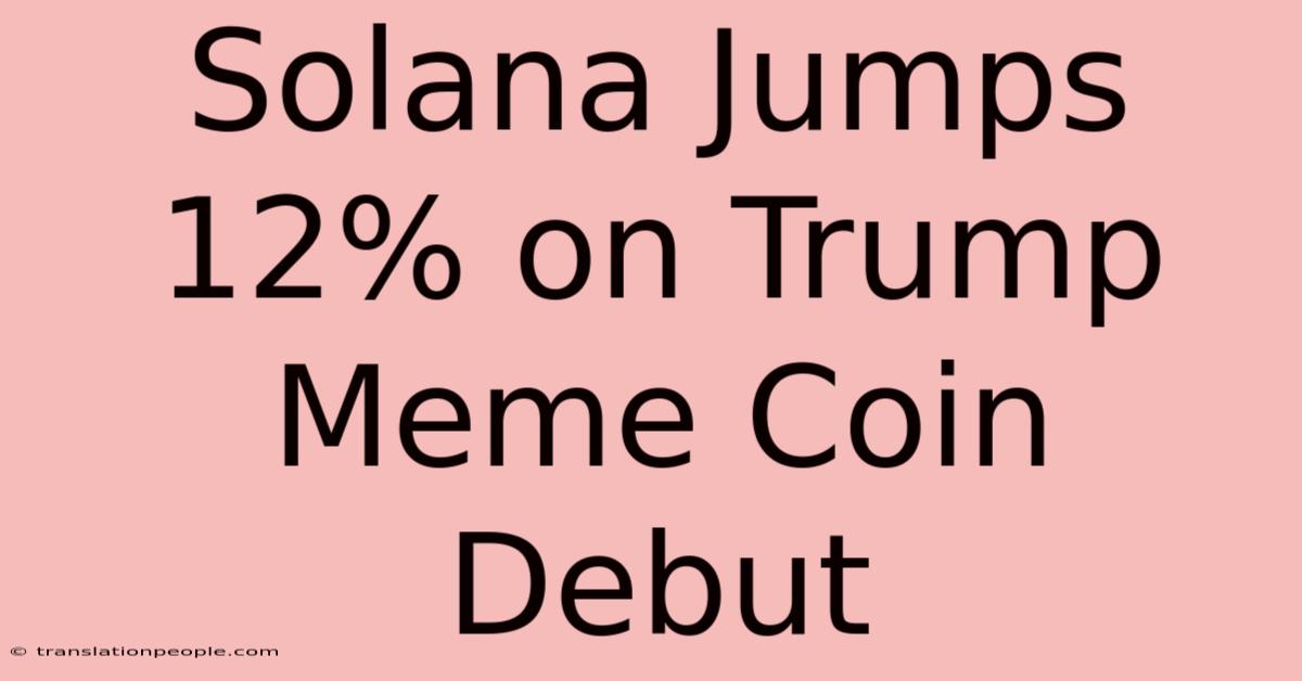 Solana Jumps 12% On Trump Meme Coin Debut