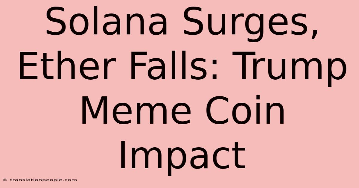 Solana Surges, Ether Falls: Trump Meme Coin Impact