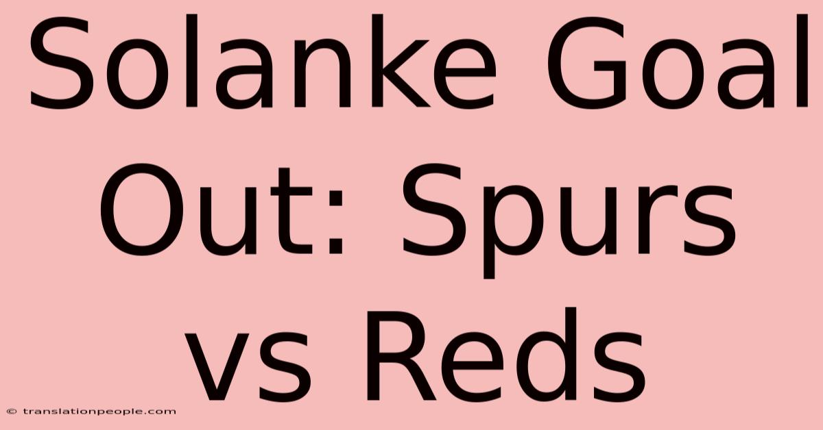 Solanke Goal Out: Spurs Vs Reds