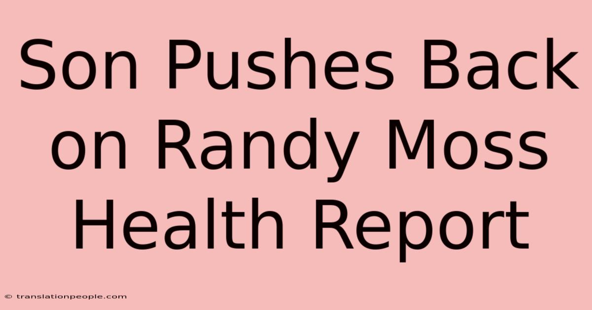 Son Pushes Back On Randy Moss Health Report