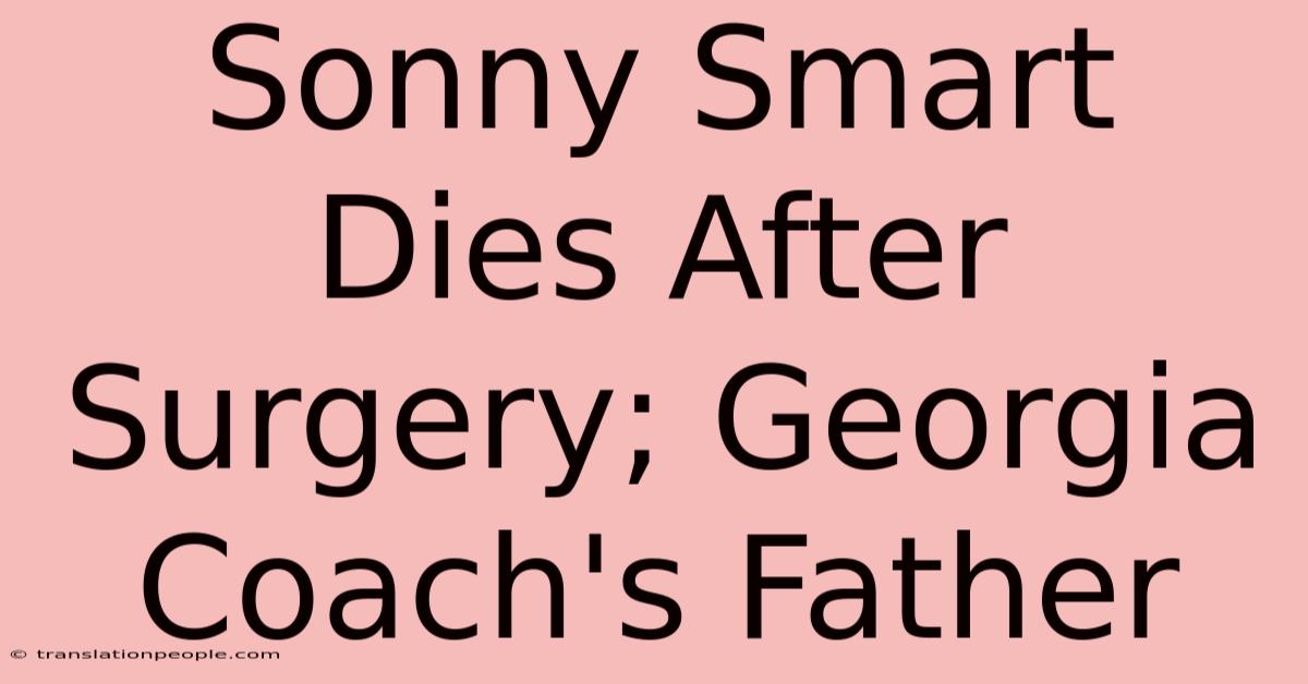 Sonny Smart Dies After Surgery; Georgia Coach's Father