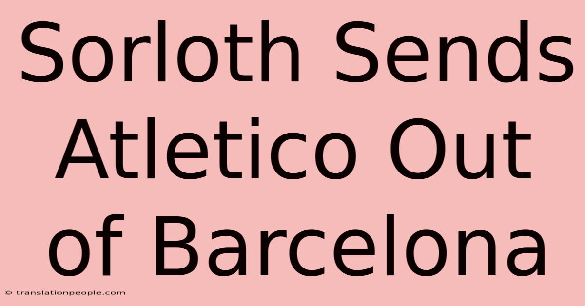 Sorloth Sends Atletico Out Of Barcelona