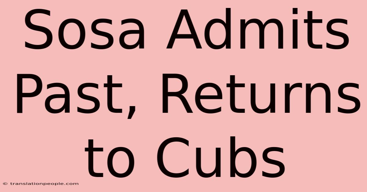 Sosa Admits Past, Returns To Cubs