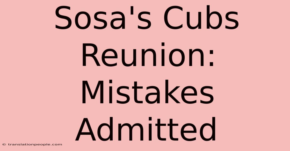 Sosa's Cubs Reunion: Mistakes Admitted