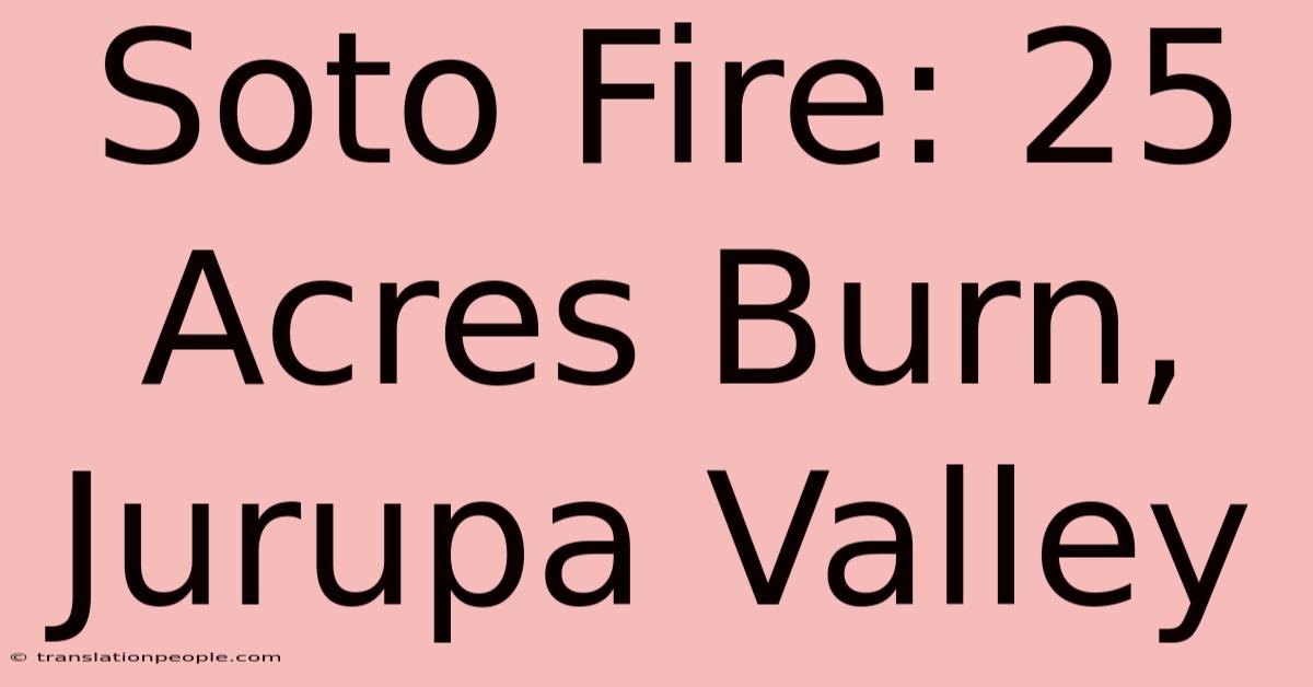 Soto Fire: 25 Acres Burn, Jurupa Valley