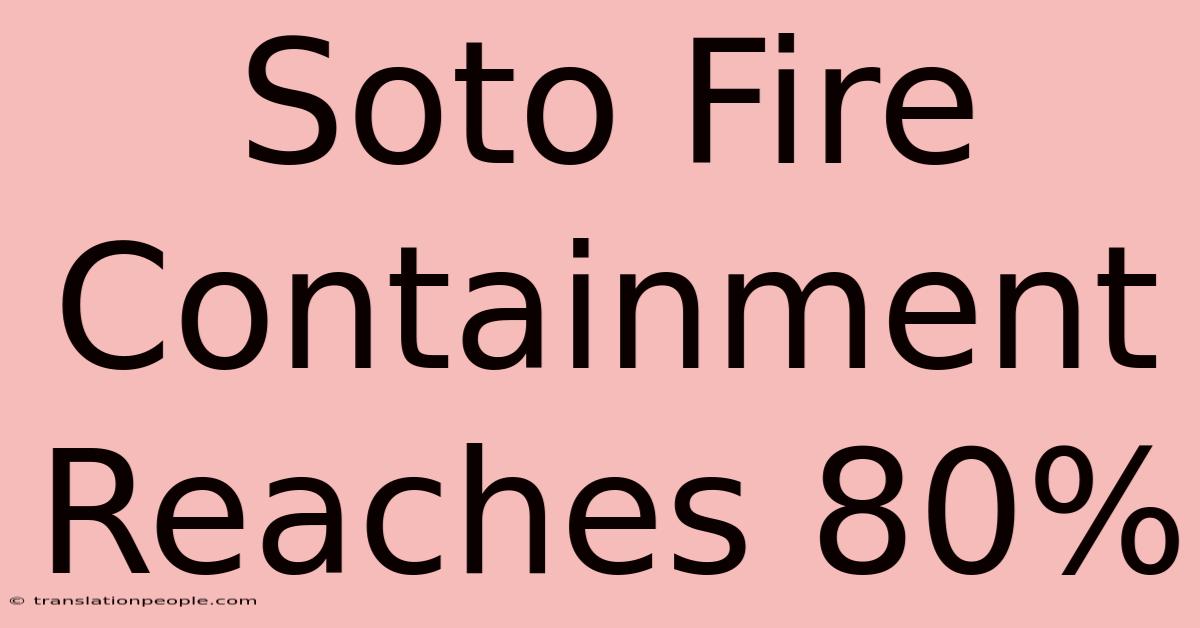 Soto Fire Containment Reaches 80%