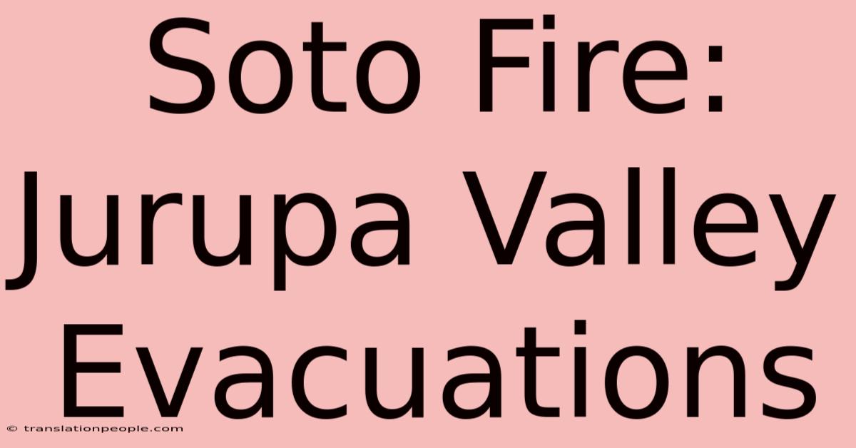 Soto Fire: Jurupa Valley Evacuations