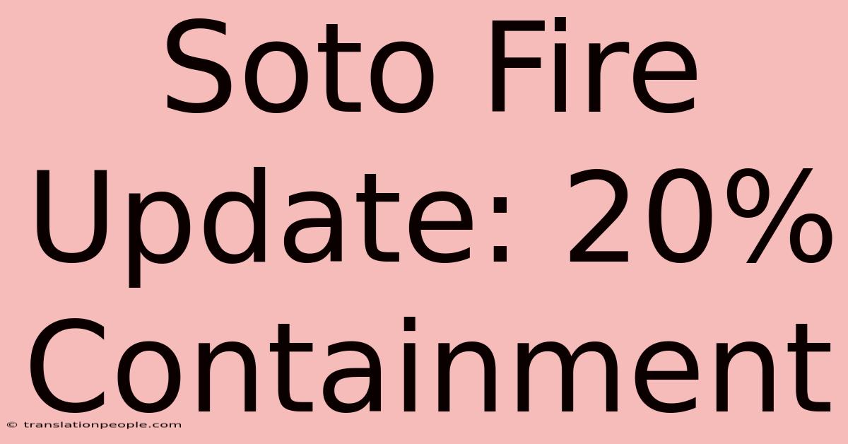 Soto Fire Update: 20% Containment