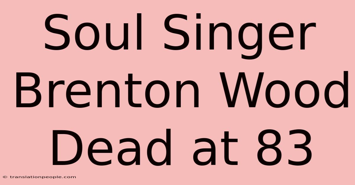 Soul Singer Brenton Wood Dead At 83