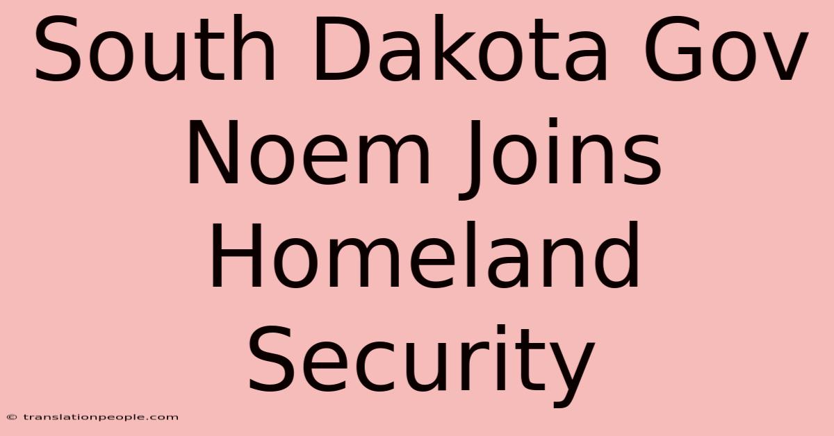 South Dakota Gov Noem Joins Homeland Security