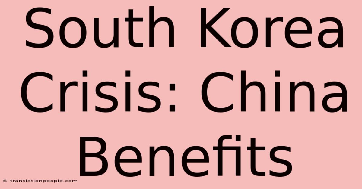 South Korea Crisis: China Benefits