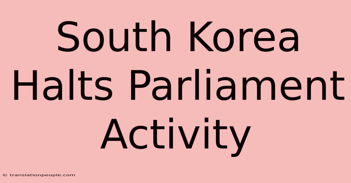 South Korea Halts Parliament Activity