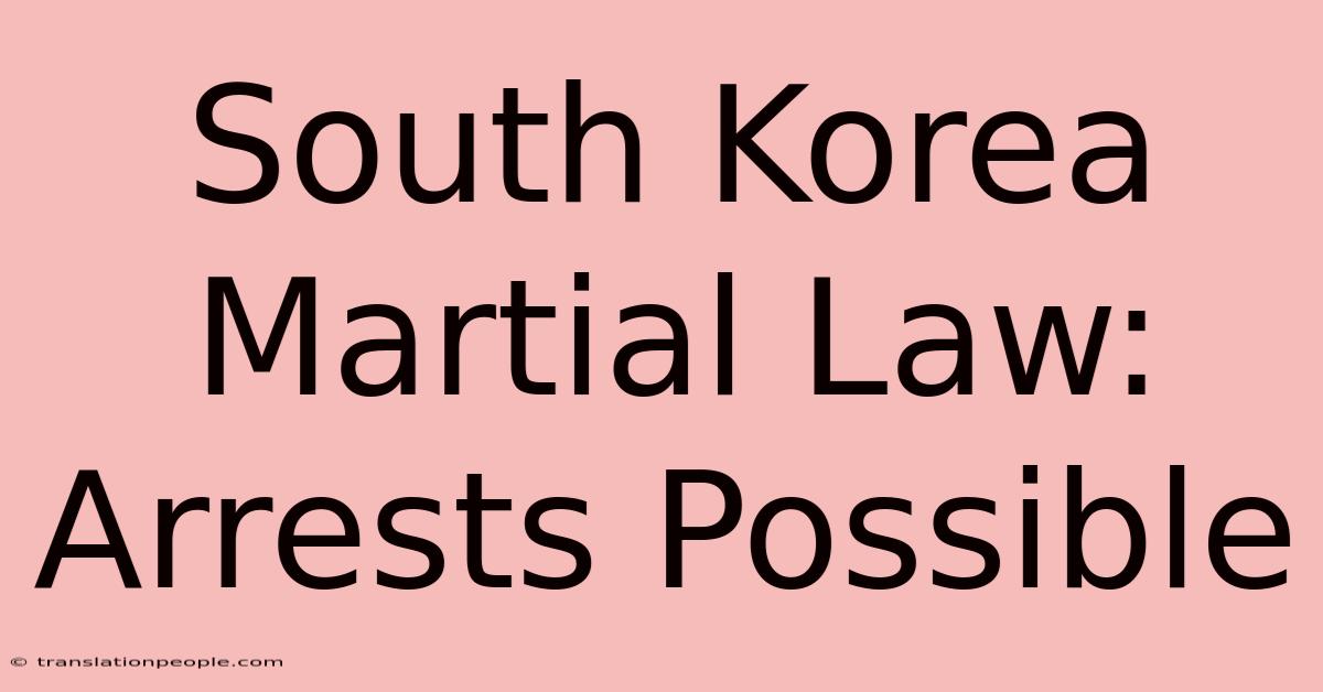 South Korea Martial Law: Arrests Possible