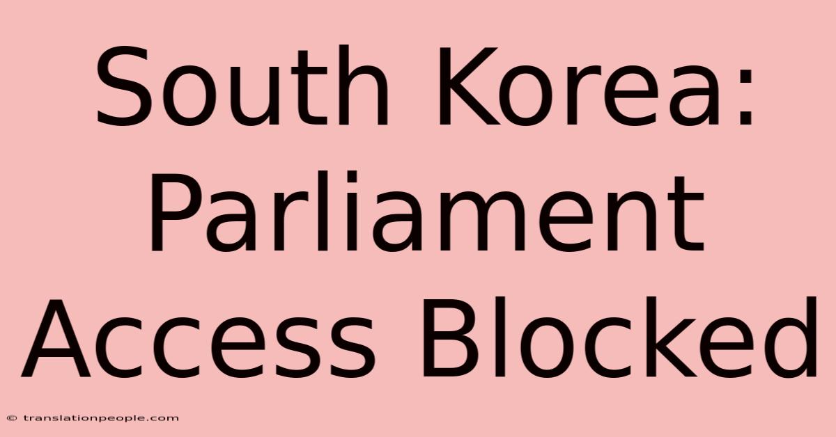 South Korea: Parliament Access Blocked