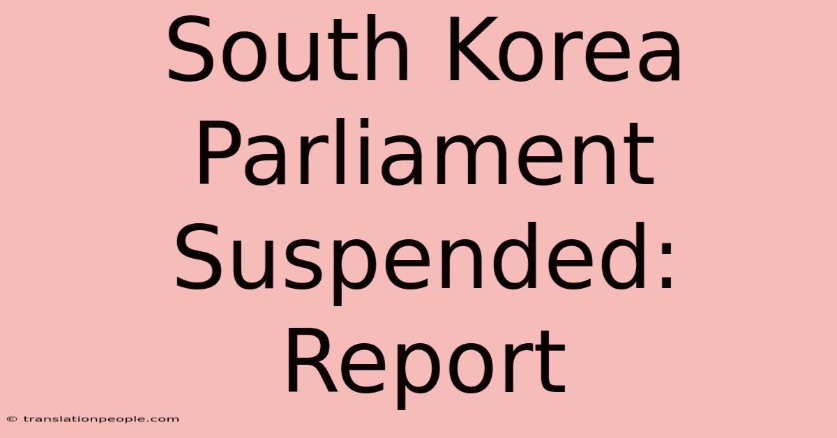 South Korea Parliament Suspended: Report