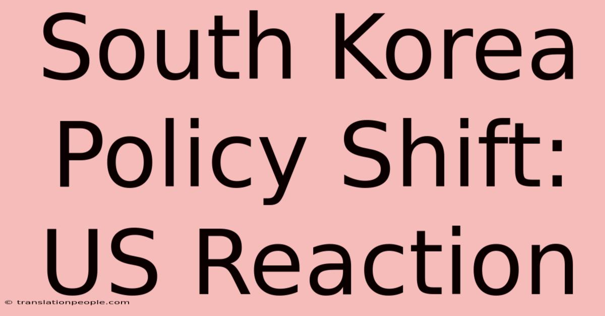 South Korea Policy Shift: US Reaction