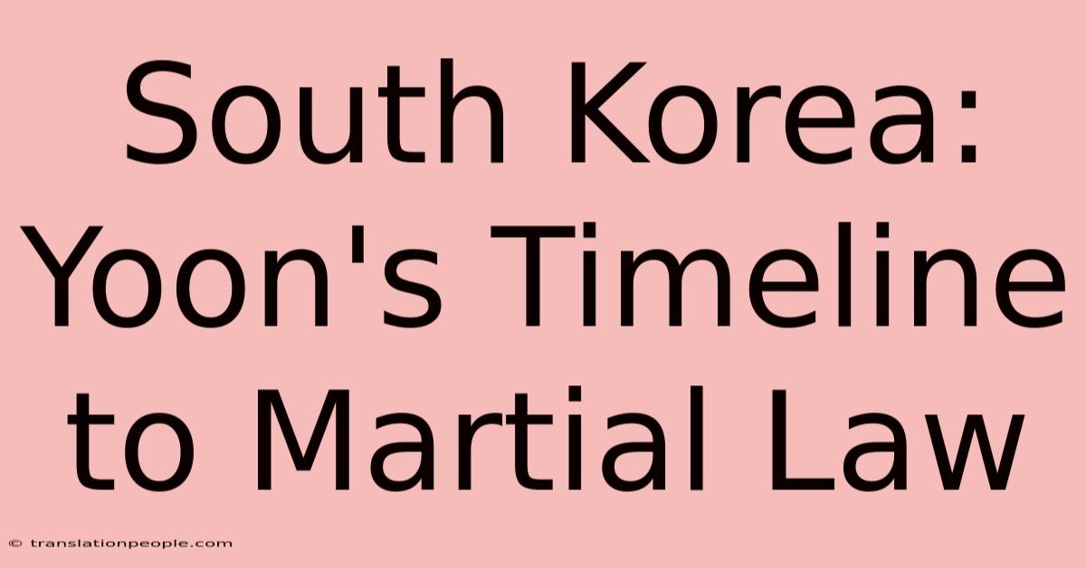 South Korea: Yoon's Timeline To Martial Law