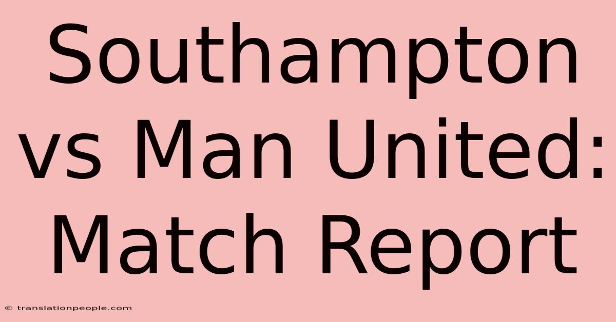 Southampton Vs Man United: Match Report