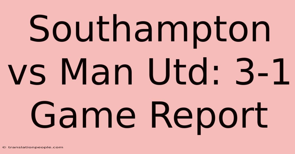 Southampton Vs Man Utd: 3-1 Game Report