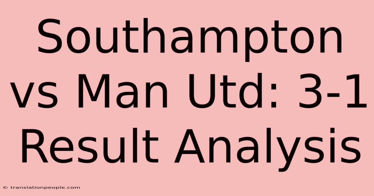 Southampton Vs Man Utd: 3-1 Result Analysis