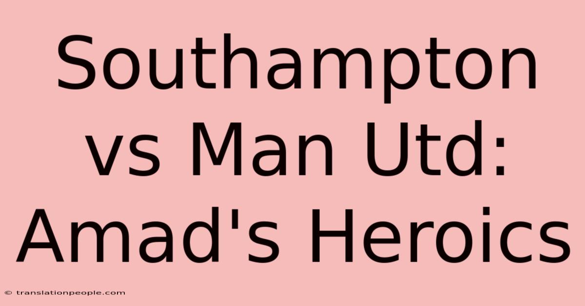 Southampton Vs Man Utd: Amad's Heroics