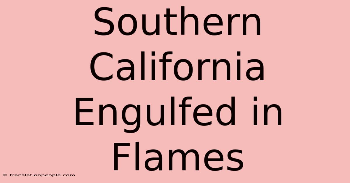 Southern California Engulfed In Flames