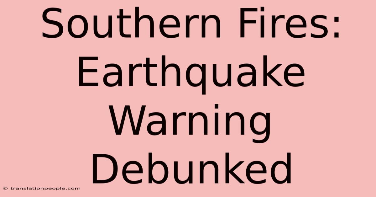 Southern Fires: Earthquake Warning Debunked