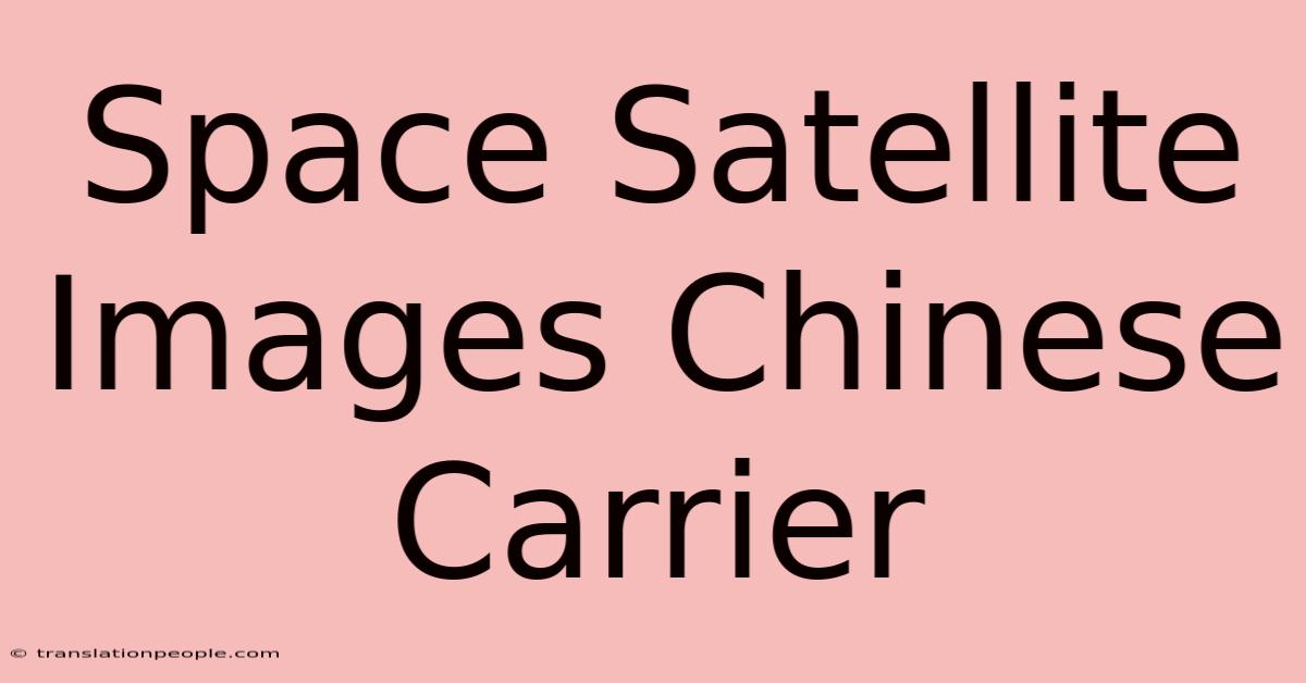 Space Satellite Images Chinese Carrier