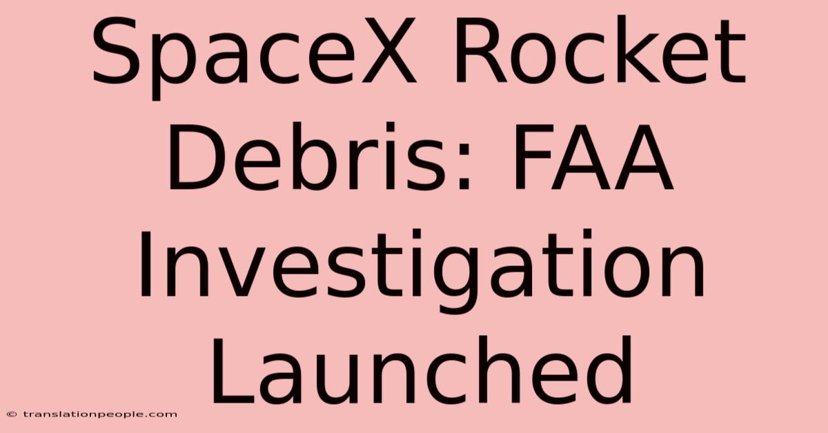 SpaceX Rocket Debris: FAA Investigation Launched