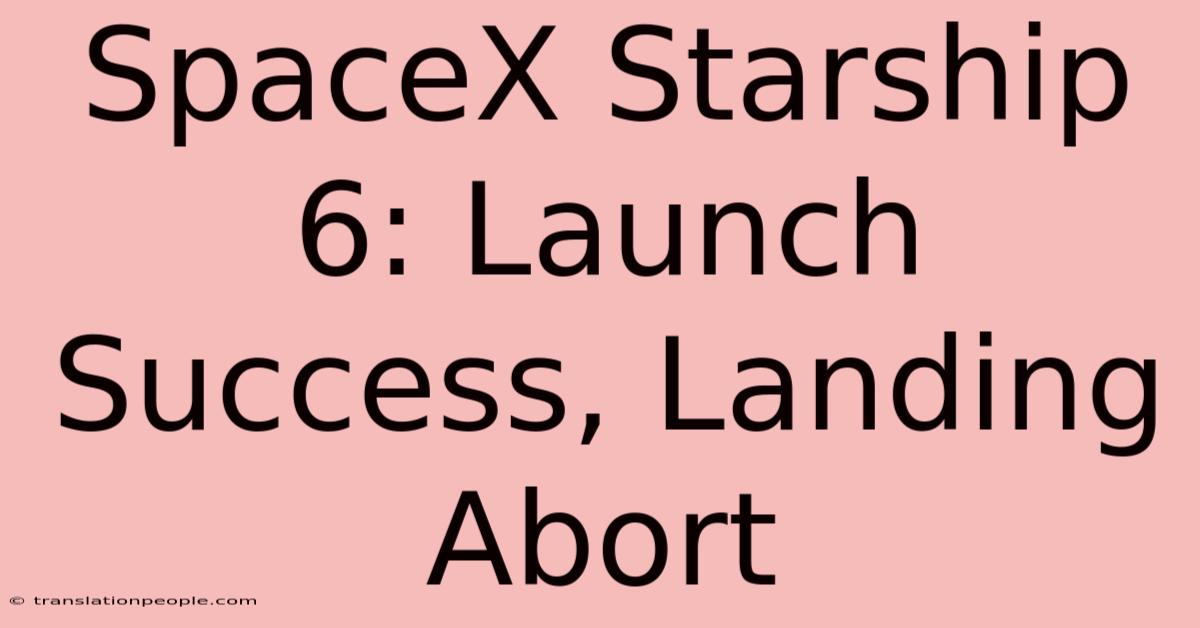 SpaceX Starship 6: Launch Success, Landing Abort